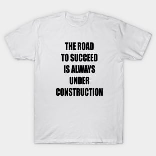 The Road to Succeed is always Construction T-Shirt